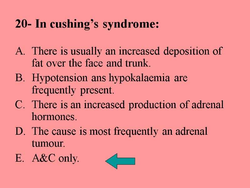 20- In cushing’s syndrome: There is usually an increased deposition of fat over the